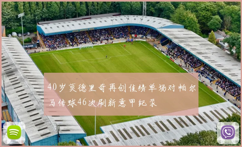 40岁莫德里奇再创佳绩单场对帕尔马传球46次刷新意甲纪录