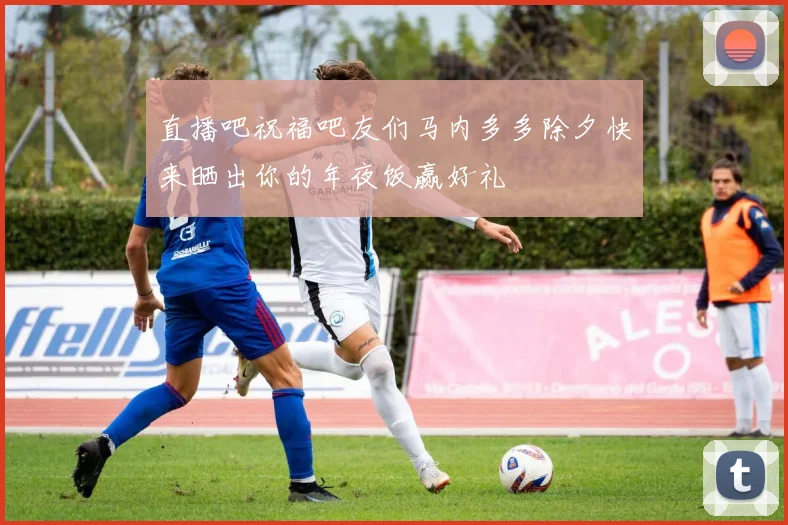 直播吧祝福吧友们马内多多除夕快来晒出你的年夜饭赢好礼