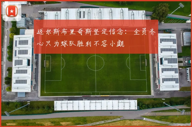 迈尔斯布里奇斯坚定信念：全员齐心只为球队胜利不容小觑